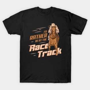 I'd Rather Be At The Race Track Horse Racing Gift T-Shirt